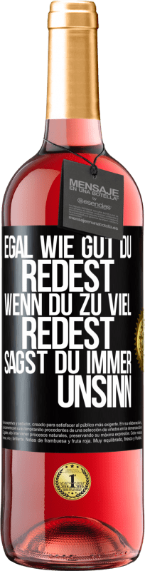 29,95 € Kostenloser Versand | Roséwein ROSÉ Ausgabe Egal wie gut du redest, wenn du zu viel redest, sagst du immer Unsinn Schwarzes Etikett. Anpassbares Etikett Junger Wein Ernte 2023 Tempranillo
