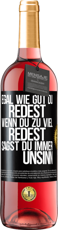 29,95 € Kostenloser Versand | Roséwein ROSÉ Ausgabe Egal wie gut du redest, wenn du zu viel redest, sagst du immer Unsinn Schwarzes Etikett. Anpassbares Etikett Junger Wein Ernte 2024 Tempranillo