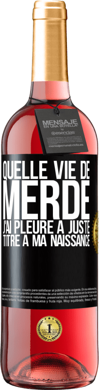 29,95 € Envoi gratuit | Vin rosé Édition ROSÉ Quelle vie de merde, j'ai pleuré à juste titre à ma naissance Étiquette Noire. Étiquette personnalisable Vin jeune Récolte 2024 Tempranillo