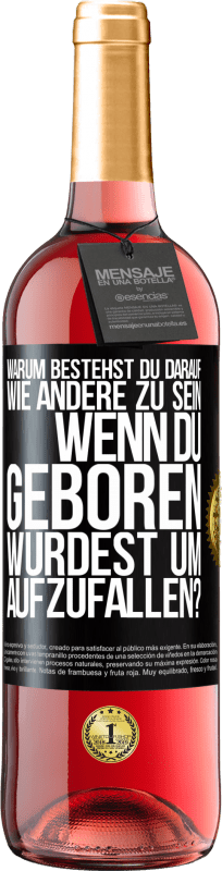 29,95 € Kostenloser Versand | Roséwein ROSÉ Ausgabe Warum bestehst du darauf, wie andere zu sein, wenn du geboren wurdest um aufzufallen? Schwarzes Etikett. Anpassbares Etikett Junger Wein Ernte 2024 Tempranillo