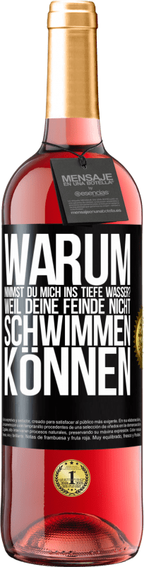 29,95 € Kostenloser Versand | Roséwein ROSÉ Ausgabe Warum nimmst du mich ins tiefe Wasser? Weil deine Feinde nicht schwimmen können Schwarzes Etikett. Anpassbares Etikett Junger Wein Ernte 2024 Tempranillo