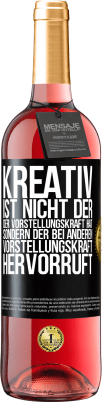 29,95 € Kostenloser Versand | Roséwein ROSÉ Ausgabe Kreativ ist nicht der, der Vorstellungskraft hat, sondern der bei anderen Vorstellungskraft hervorruft Schwarzes Etikett. Anpassbares Etikett Junger Wein Ernte 2024 Tempranillo