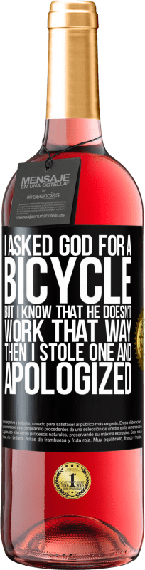 29,95 € Free Shipping | Rosé Wine ROSÉ Edition I asked God for a bicycle, but I know that He doesn't work that way. Then I stole one, and apologized Black Label. Customizable label Young wine Harvest 2025 Tempranillo