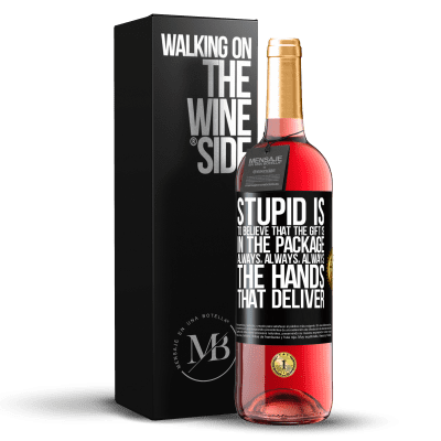 «Stupid is to believe that the gift is in the package. Always, always, always the hands that deliver» ROSÉ Edition