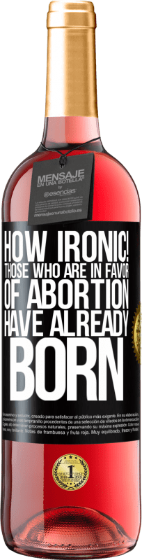 29,95 € Free Shipping | Rosé Wine ROSÉ Edition How ironic! Those who are in favor of abortion are already born Black Label. Customizable label Young wine Harvest 2024 Tempranillo