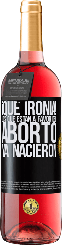 29,95 € Envío gratis | Vino Rosado Edición ROSÉ ¡Qué ironía! Los que están a favor del aborto ya nacieron Etiqueta Negra. Etiqueta personalizable Vino joven Cosecha 2023 Tempranillo