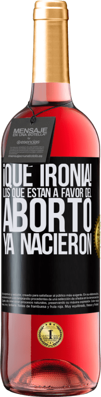 29,95 € Envío gratis | Vino Rosado Edición ROSÉ ¡Qué ironía! Los que están a favor del aborto ya nacieron Etiqueta Negra. Etiqueta personalizable Vino joven Cosecha 2024 Tempranillo