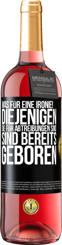 29,95 € Kostenloser Versand | Roséwein ROSÉ Ausgabe Was für eine Ironie! Diejenigen, die für Abtreibungen sind, sind bereits geboren Schwarzes Etikett. Anpassbares Etikett Junger Wein Ernte 2024 Tempranillo