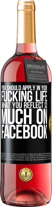 29,95 € Free Shipping | Rosé Wine ROSÉ Edition You should apply in your fucking life, what you reflect so much on Facebook Black Label. Customizable label Young wine Harvest 2021 Tempranillo