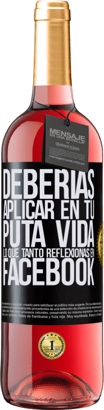 29,95 € Envío gratis | Vino Rosado Edición ROSÉ Deberías aplicar en tu puta vida, lo que tanto reflexionas en Facebook Etiqueta Negra. Etiqueta personalizable Vino joven Cosecha 2024 Tempranillo