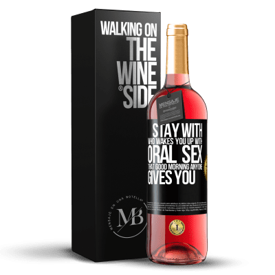 «Stay with who wakes you up with oral sex, that good morning anyone gives you» ROSÉ Edition