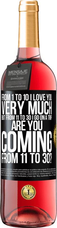 29,95 € Free Shipping | Rosé Wine ROSÉ Edition From 1 to 10 I love you very much. But from 11 to 30 I go on a trip. Are you coming from 11 to 30? Black Label. Customizable label Young wine Harvest 2024 Tempranillo