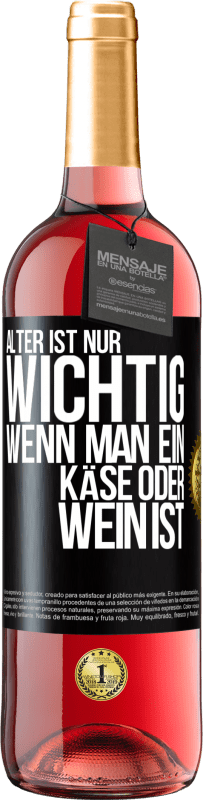 29,95 € Kostenloser Versand | Roséwein ROSÉ Ausgabe Alter ist nur wichtig, wenn man ein Käse oder Wein ist Schwarzes Etikett. Anpassbares Etikett Junger Wein Ernte 2024 Tempranillo