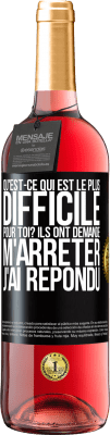 29,95 € Envoi gratuit | Vin rosé Édition ROSÉ Qu'est-ce qui est le plus difficile pour toi? Ils ont demandé. M'arrêter j'ai répondu Étiquette Noire. Étiquette personnalisable Vin jeune Récolte 2025 Tempranillo