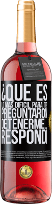 29,95 € Envío gratis | Vino Rosado Edición ROSÉ ¿Qué es lo más difícil para ti? Preguntaron. Detenerme… Respondí Etiqueta Negra. Etiqueta personalizable Vino joven Cosecha 2025 Tempranillo