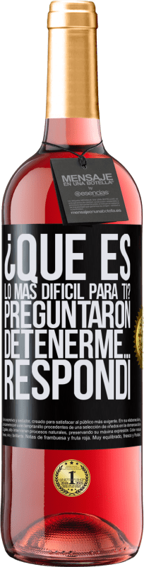 29,95 € Envío gratis | Vino Rosado Edición ROSÉ ¿Qué es lo más difícil para ti? Preguntaron. Detenerme… Respondí Etiqueta Negra. Etiqueta personalizable Vino joven Cosecha 2024 Tempranillo