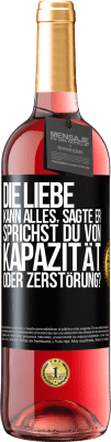 29,95 € Kostenloser Versand | Roséwein ROSÉ Ausgabe Die Liebe kann alles, sagte er. Sprichst du von Kapazität oder Zerstörung? Schwarzes Etikett. Anpassbares Etikett Junger Wein Ernte 2025 Tempranillo