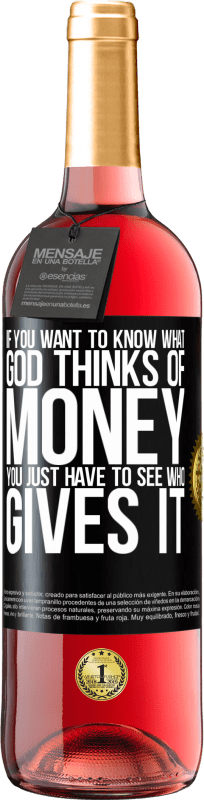 29,95 € Free Shipping | Rosé Wine ROSÉ Edition If you want to know what God thinks of money, you just have to see who gives it Black Label. Customizable label Young wine Harvest 2024 Tempranillo