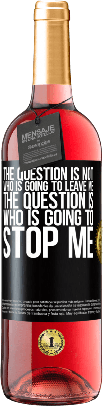 29,95 € Free Shipping | Rosé Wine ROSÉ Edition The question is not who is going to leave me. The question is who is going to stop me Black Label. Customizable label Young wine Harvest 2024 Tempranillo