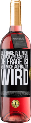 29,95 € Kostenloser Versand | Roséwein ROSÉ Ausgabe Die Frage ist nicht, wer mich verlassen wird. Die Frage ist, wer mich aufhalten wird Schwarzes Etikett. Anpassbares Etikett Junger Wein Ernte 2023 Tempranillo