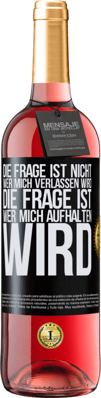 29,95 € Kostenloser Versand | Roséwein ROSÉ Ausgabe Die Frage ist nicht, wer mich verlassen wird. Die Frage ist, wer mich aufhalten wird Schwarzes Etikett. Anpassbares Etikett Junger Wein Ernte 2024 Tempranillo