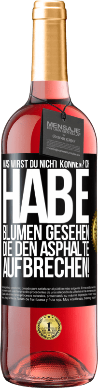 29,95 € Kostenloser Versand | Roséwein ROSÉ Ausgabe Was wirst du nicht können? Ich habe Blumen gesehen, die den Asphalte aufbrechen! Schwarzes Etikett. Anpassbares Etikett Junger Wein Ernte 2024 Tempranillo