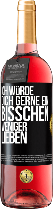 29,95 € Kostenloser Versand | Roséwein ROSÉ Ausgabe Ich würde dich gerne ein bisschen weniger lieben Schwarzes Etikett. Anpassbares Etikett Junger Wein Ernte 2024 Tempranillo