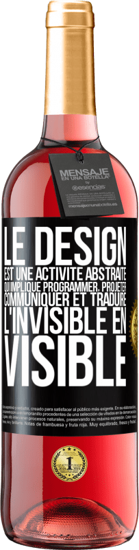 29,95 € Envoi gratuit | Vin rosé Édition ROSÉ Le design est une activité abstraite qui implique programmer, projeter, communiquer et traduire l'invisible en visible Étiquette Noire. Étiquette personnalisable Vin jeune Récolte 2024 Tempranillo