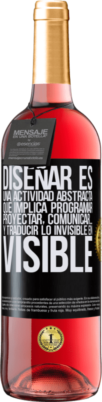 29,95 € Envío gratis | Vino Rosado Edición ROSÉ Diseñar es una actividad abstracta que implica programar, proyectar, comunicar… y traducir lo invisible en visible Etiqueta Negra. Etiqueta personalizable Vino joven Cosecha 2024 Tempranillo