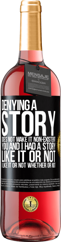 29,95 € Free Shipping | Rosé Wine ROSÉ Edition Denying a story does not make it non-existent. You and I had a story. Like it or not. I like it or not. Whether or not Black Label. Customizable label Young wine Harvest 2024 Tempranillo