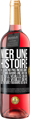 29,95 € Envoi gratuit | Vin rosé Édition ROSÉ Nier une histoire ne la rend pas inexistante. Toi et moi avions une histoire. Que tu le veuilles ou pas. Que je le veuille ou pa Étiquette Noire. Étiquette personnalisable Vin jeune Récolte 2025 Tempranillo