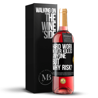 «Hard work never killed anyone, but why risk?» ROSÉ Edition