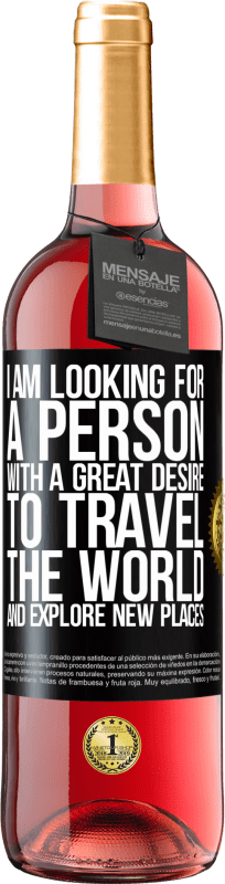 29,95 € Free Shipping | Rosé Wine ROSÉ Edition I am looking for a person with a great desire to travel the world and explore new places Black Label. Customizable label Young wine Harvest 2023 Tempranillo