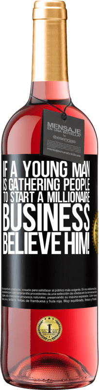 29,95 € Free Shipping | Rosé Wine ROSÉ Edition If a young man is gathering people to start a millionaire business, believe him! Black Label. Customizable label Young wine Harvest 2025 Tempranillo
