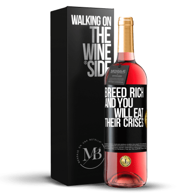 «Breed rich and you will eat their crises» ROSÉ Edition