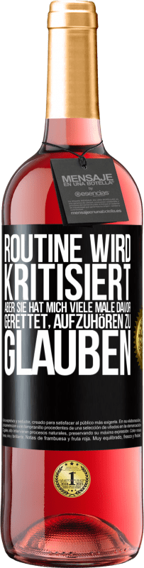 29,95 € Kostenloser Versand | Roséwein ROSÉ Ausgabe Routine wird kritisiert, aber sie hat mich viele Male davor gerettet, aufzuhören zu glauben Schwarzes Etikett. Anpassbares Etikett Junger Wein Ernte 2023 Tempranillo