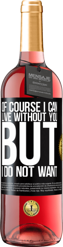 29,95 € Free Shipping | Rosé Wine ROSÉ Edition Of course I can live without you. But I do not want Black Label. Customizable label Young wine Harvest 2023 Tempranillo