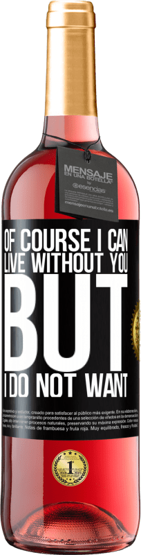 29,95 € Free Shipping | Rosé Wine ROSÉ Edition Of course I can live without you. But I do not want Black Label. Customizable label Young wine Harvest 2025 Tempranillo