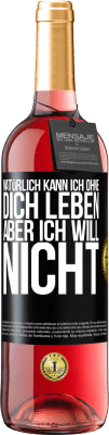 29,95 € Kostenloser Versand | Roséwein ROSÉ Ausgabe Natürlich kann ich ohne dich leben. Aber ich will nicht Schwarzes Etikett. Anpassbares Etikett Junger Wein Ernte 2023 Tempranillo