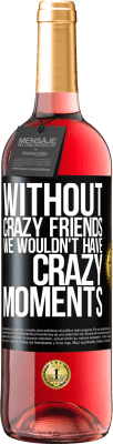 29,95 € Free Shipping | Rosé Wine ROSÉ Edition Without crazy friends we wouldn't have crazy moments Black Label. Customizable label Young wine Harvest 2023 Tempranillo