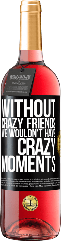 29,95 € Free Shipping | Rosé Wine ROSÉ Edition Without crazy friends we wouldn't have crazy moments Black Label. Customizable label Young wine Harvest 2025 Tempranillo
