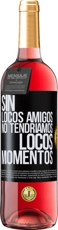 29,95 € Envío gratis | Vino Rosado Edición ROSÉ Sin locos amigos no tendríamos locos momentos Etiqueta Negra. Etiqueta personalizable Vino joven Cosecha 2024 Tempranillo