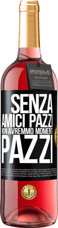 29,95 € Spedizione Gratuita | Vino rosato Edizione ROSÉ Senza amici pazzi non avremmo momenti pazzi Etichetta Nera. Etichetta personalizzabile Vino giovane Raccogliere 2024 Tempranillo