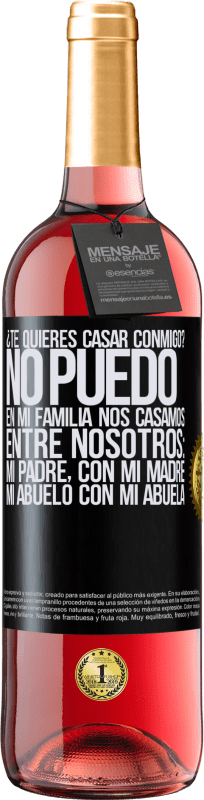 29,95 € Envío gratis | Vino Rosado Edición ROSÉ ¿Te quieres casar conmigo? No puedo, en mi familia nos casamos entre nosotros: mi padre, con mi madre, mi abuelo con mi Etiqueta Negra. Etiqueta personalizable Vino joven Cosecha 2024 Tempranillo