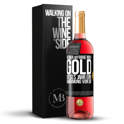 «Weder Myrrhe noch Gold. Dieses Jahr eine Umarmung von dir» ROSÉ Ausgabe