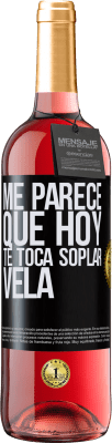 29,95 € Envío gratis | Vino Rosado Edición ROSÉ Me parece que hoy, te toca soplar vela Etiqueta Negra. Etiqueta personalizable Vino joven Cosecha 2023 Tempranillo