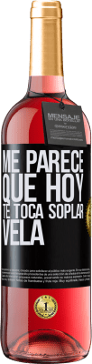 29,95 € Envío gratis | Vino Rosado Edición ROSÉ Me parece que hoy, te toca soplar vela Etiqueta Negra. Etiqueta personalizable Vino joven Cosecha 2025 Tempranillo