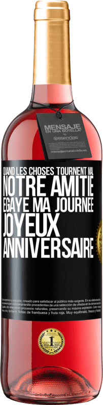 29,95 € Envoi gratuit | Vin rosé Édition ROSÉ Quand les choses tournent mal notre amitié égaye ma journée. Joyeux anniversaire Étiquette Noire. Étiquette personnalisable Vin jeune Récolte 2024 Tempranillo