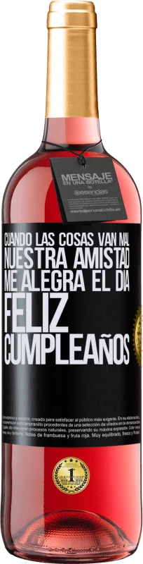 29,95 € Envío gratis | Vino Rosado Edición ROSÉ Cuando las cosas van mal, nuestra amistad me alegra el día. Feliz cumpleaños Etiqueta Negra. Etiqueta personalizable Vino joven Cosecha 2024 Tempranillo