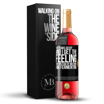 «The years go by and I get the feeling that instead of maturing, I am fermenting» ROSÉ Edition